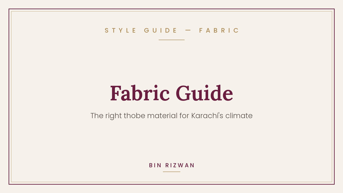 Thobe fabric guide for Karachi climate | Bin Rizwan Style Guide